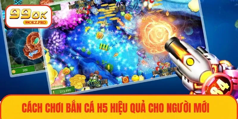 Hướng dẫn cách chơi game bắn cá H5 chi tiết nhất